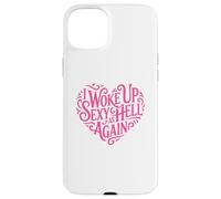I Woke Up Sexy As Hell Again Shirt Pink Writing Heart Shape Case for iPhone 15 Plus