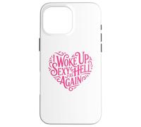 I Woke Up Sexy As Hell Again Shirt Pink Writing Heart Shape Case for iPhone 16 Pro Max