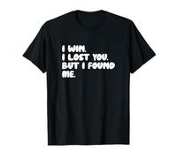I Won. I Lost You, But I Found Me. T-Shirt
