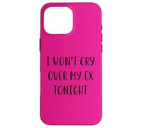 I won’t cry over my ex tonight Funny Idea White Lie Party Case for iPhone 16 Pro Max