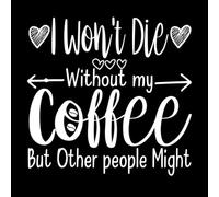 i Won t die Without My Coffee but Other People Might Typographic Fine Carving Decals 42x43.3cm It Won't Fall Off White