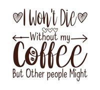 i Won t die Without My Coffee but Other People Might Typographic Wall Decals 67.2x69.3cm Art Decoration Coffee