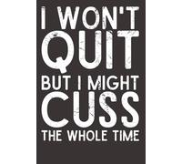 I Won’t Quit But I Might Cuss the Whole Time - Funny Sarcastic Notebook | 6x9 Lined Journal with 120 Pages | Gag Gift for Coworkers, Bosses, Supervisors & Office Friends