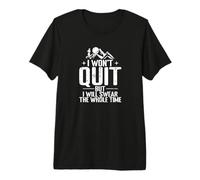 I Won’t Quit But I Will Swear The Whole Time Premium T-Shirt