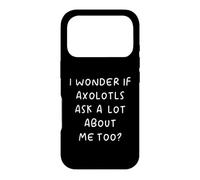 I Wonder If Axolotls Ask A Lot About Me Too? Case for iPhone 17 Pro