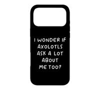 I Wonder If Axolotls Ask A Lot About Me Too? Case for iPhone 17 Pro Max