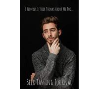 I Wonder If Beer Thinks About Me Too...: Beer Tasting Journal / 120 Page 6" x 9" Paperback For Recording And Rating Your Favorite Micro, Domestic, Imported, Festival and Craft Brews
