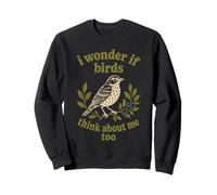 I Wonder If Birds Think About Me Bird Watching Design Sweatshirt