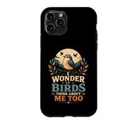 I Wonder If Birds Think About Me Too Funny Bird Watching Case for iPhone 11 Pro
