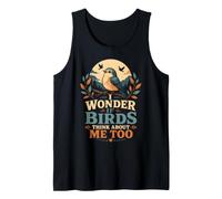 I Wonder If Birds Think About Me Too Funny Bird Watching Tank Top