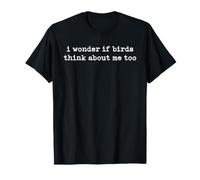 I Wonder If Birds Think About Me Too T-Shirt