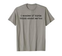 I Wonder If Birds Think About Me Too T-Shirt