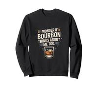 I Wonder If Bourbon Thinks About Me Too Sweatshirt