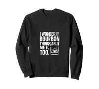 I Wonder If Bourbon Thinks About Me Too Sweatshirt