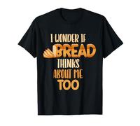 I Wonder If Bread Thinks About Me Too T-Shirt