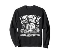 I Wonder If Car Parts Think About Me Auto Men Women Auto Sweatshirt