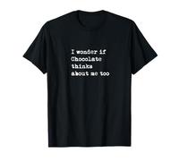 I Wonder if Chocolate thinks about me too Funny T-Shirt