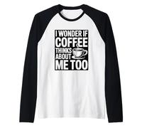 I Wonder If Coffee Thinks About Me Too Raglan Baseball Tee