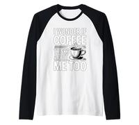 I Wonder If Coffee Thinks About Me Too Raglan Baseball Tee