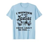 I wonder if my Ladies Think about me Too Funny Chicken T-Shirt