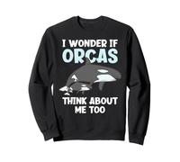 I Wonder If Orcas Think About Me Too Funny Orca Sweatshirt