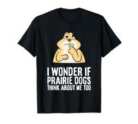 I Wonder If Prairie Dogs Think About Me Too T-Shirt