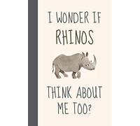 I Wonder If Rhinos Think About Me Too?: Funny Novelty Rhino Gift For Women, Girls, Kids & Rhino Lovers - Lined Journal or Notebook