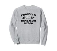 I Wonder If Sharks Think About Me Too Sweatshirt