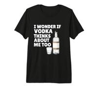 I Wonder If Vodka Thinks About Me Too Shirt Funny Vodka Premium T-Shirt
