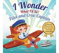 I Wonder What I’ll Be! Pilot and Crew Captain: A Children’s Book About Pilots, Ship Captains, Leadership and Big Dreams