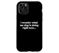 I Wonder What My Dog Is Doing Right Now Funny Humor Slogan Case for iPhone 11 Pro