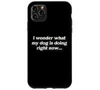 I Wonder What My Dog Is Doing Right Now Funny Humor Slogan Case for iPhone 11 Pro Max