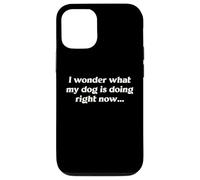 I Wonder What My Dog Is Doing Right Now Funny Humor Slogan Case for iPhone 12/12 Pro