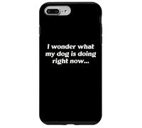 I Wonder What My Dog Is Doing Right Now Funny Humor Slogan Case for iPhone 7 Plus/8 Plus
