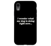 I Wonder What My Dog Is Doing Right Now Funny Humor Slogan Case for iPhone XR