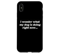 I Wonder What My Dog Is Doing Right Now Funny Humor Slogan Case for iPhone XS Max