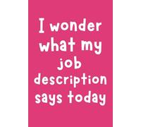 I Wonder What My Job Description Says Today: Funny Blank Notebook | Funny Gag Gift | 6x9 Blank Lined Notebook | Office Gag Gift For Co-workers | Secret Santa | Christmas Stocking Stuffer
