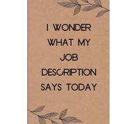 I Wonder What My Job Description Says Today: Funny Saying Notebook for Women, School, Teacher, Office , Coworker, Boss, Secret Santa, Parents (110 lined pages)