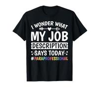 I Wonder What My Job Description Says Today Paraprofessional T-Shirt