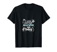 I Wonder What My Job Description Says Today T-Shirt