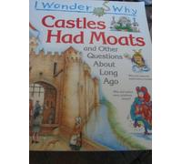 I Wonder Why Castles Had Moats (and other questions about long ago)