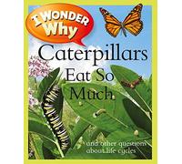 I Wonder Why Caterpillars Eat So Much: And Other Questions about Life Cycles (US I Wonder Why)