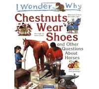 I Wonder Why Chestnuts Wear Shoes and Other Questions about Horses