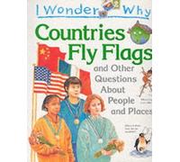I Wonder Why Countries Fly Flags and Other Questions About People and Places (I wonder why series)