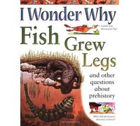 I Wonder Why Fish Grew Legs and Other Questions About Prehistory (I Wonder Why S.)