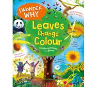 I Wonder Why Leaves Change Colour : and other questions about plants