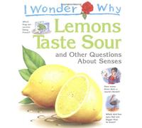 I Wonder Why Lemons Taste Sour: and Other Questions About Senses (I Wonder Why S.)