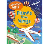 I Wonder Why Planes Have Wings : And other questions about transport