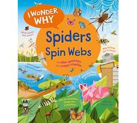 I Wonder Why Spiders Spin Webs : And other questions about creepy-crawlies