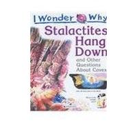 I Wonder Why Stalactites Hang Down and Other Questions About Caves: IWW Stalactites Hang Down (I Wonder Why Kingfisher, 97)
